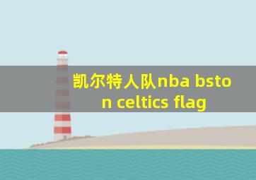 凯尔特人队nba bston celtics flag